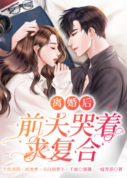 離婚后，前夫日日求復(fù)合(全集)